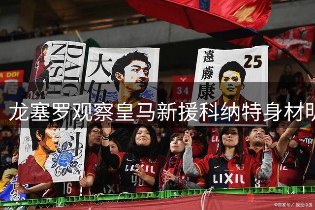 龙塞罗观察皇马新援科纳特身材明显变化